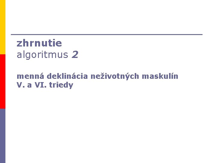 zhrnutie algoritmus 2 menná deklinácia neživotných maskulín V. a VI. triedy 