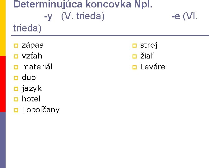 Determinujúca koncovka Npl. -y (V. trieda) p p p p zápas vzťah materiál dub