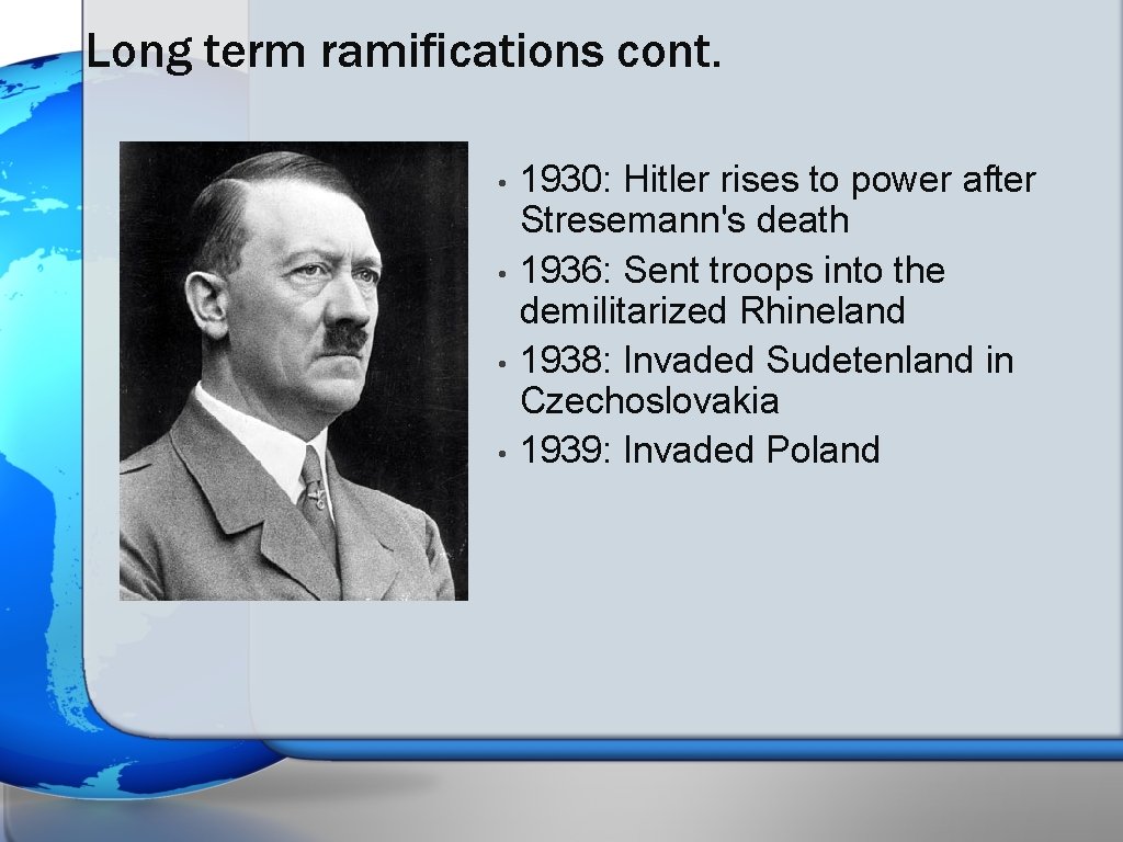 Long term ramifications cont. • • 1930: Hitler rises to power after Stresemann's death
