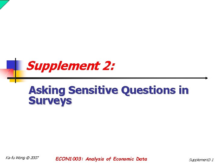 Supplement 2: Asking Sensitive Questions in Surveys Ka-fu Wong © 2007 ECON 1003: Analysis