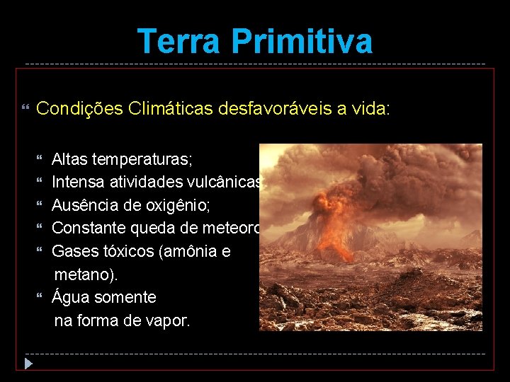 Terra Primitiva Condições Climáticas desfavoráveis a vida: Altas temperaturas; Intensa atividades vulcânicas; Ausência de