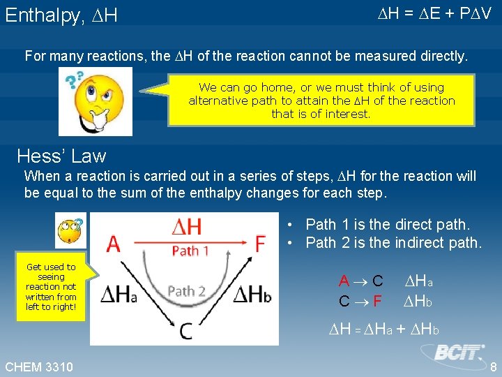 Enthalpy, H H = E + P V For many reactions, the H of