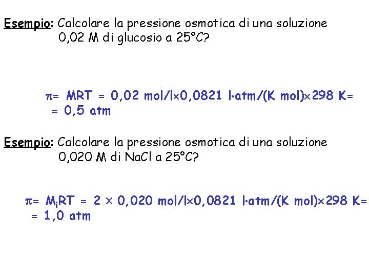 Esempio: Calcolare la pressione osmotica di una soluzione 0, 02 M di glucosio a Esempio: Calcolare la pressione osmotica di una soluzione 0, 02 M di glucosio a