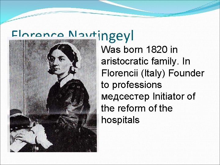 Florence Naytingeyl Was born 1820 in aristocratic family. In Florencii (Italy) Founder to professions