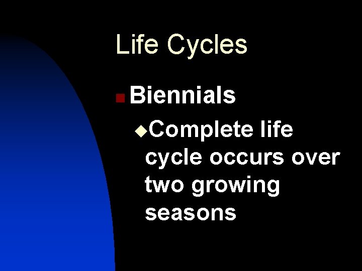 Life Cycles n Biennials u. Complete life cycle occurs over two growing seasons 