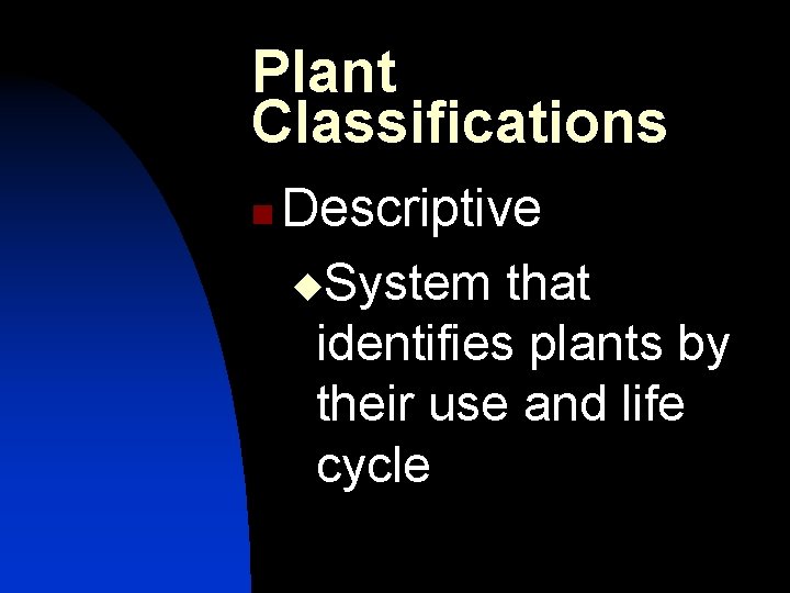 Plant Classifications n Descriptive u. System that identifies plants by their use and life