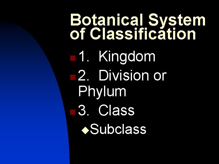 Botanical System of Classification 1. Kingdom n 2. Division or Phylum n 3. Class