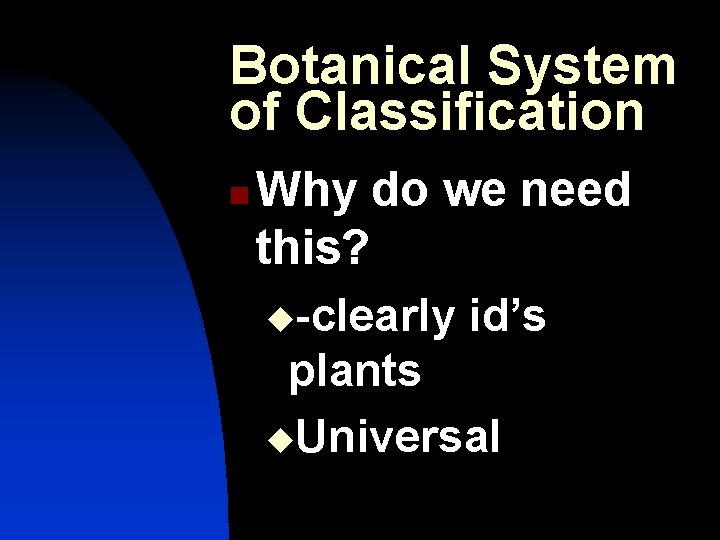 Botanical System of Classification n Why do we need this? u-clearly id’s plants u.