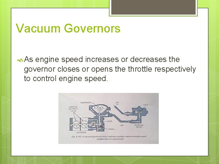 Vacuum Governors As engine speed increases or decreases the governor closes or opens the