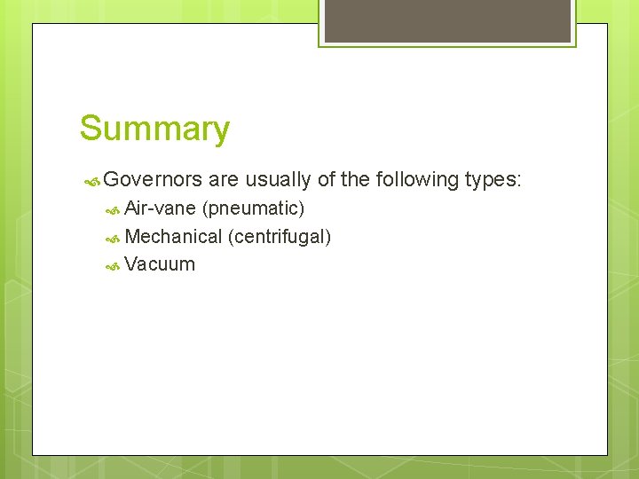 Summary Governors Air-vane are usually of the following types: (pneumatic) Mechanical (centrifugal) Vacuum 