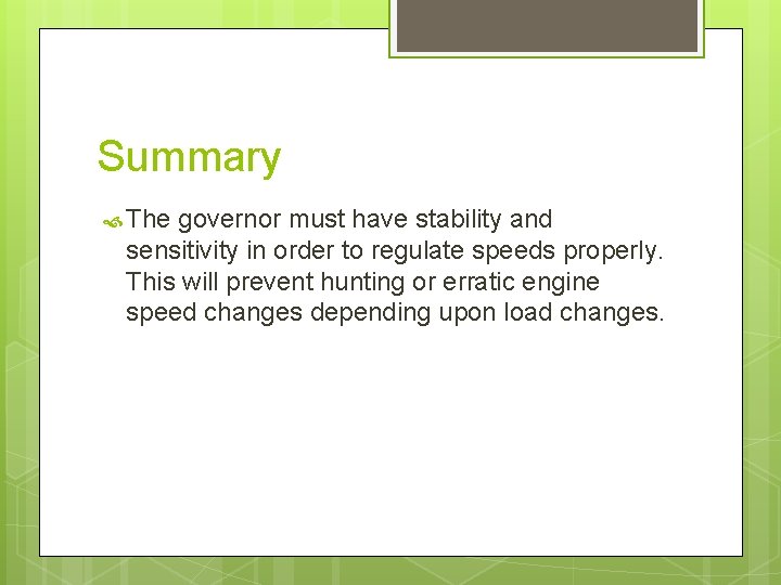 Summary The governor must have stability and sensitivity in order to regulate speeds properly.