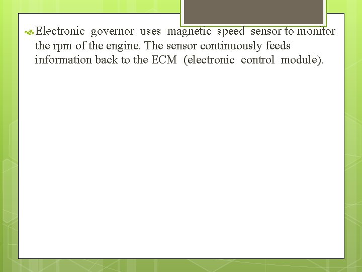  Electronic governor uses magnetic speed sensor to monitor the rpm of the engine.