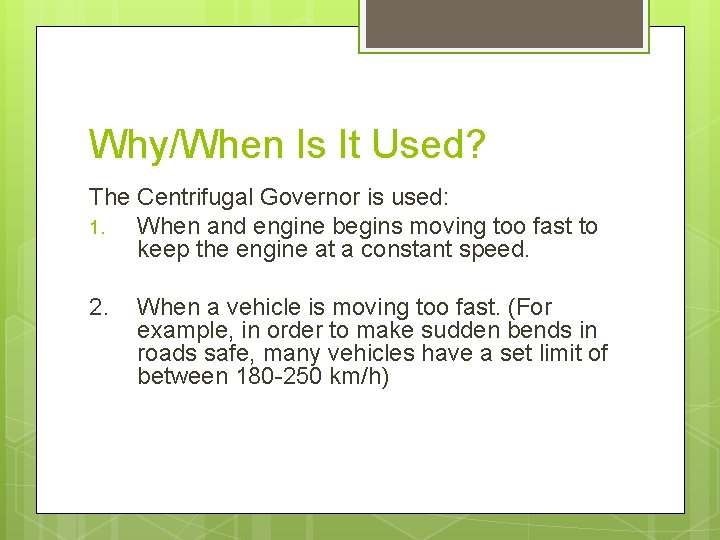 Why/When Is It Used? The Centrifugal Governor is used: 1. When and engine begins