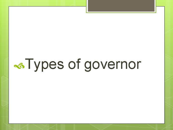  Types of governor 