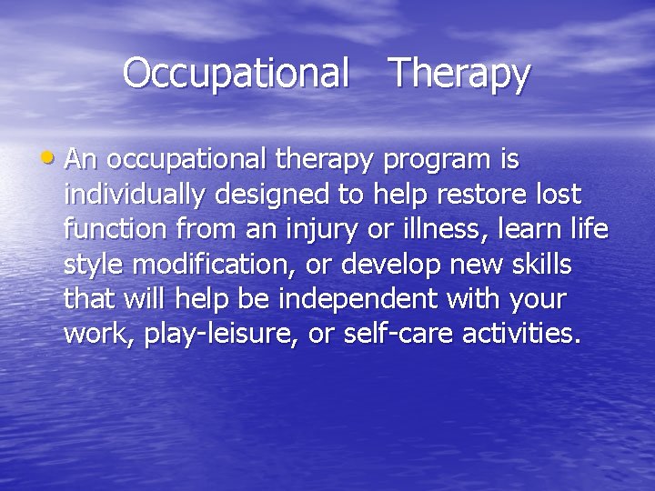 Occupational Therapy • An occupational therapy program is individually designed to help restore lost