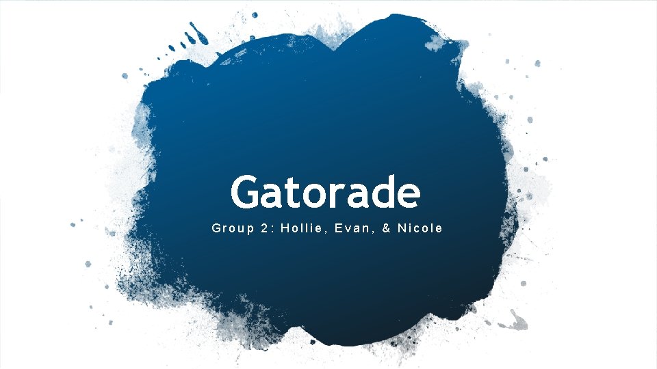 Click to edit Master title style Gatorade Group 2: Hollie, Evan, & Nicole 1 Click to edit Master title style Gatorade Group 2: Hollie, Evan, & Nicole 1