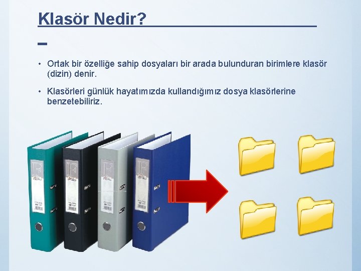 Klasör Nedir? _ • Ortak bir özelliğe sahip dosyaları bir arada bulunduran birimlere klasör