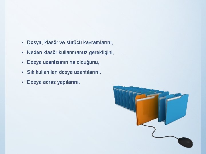  • Dosya, klasör ve sürücü kavramlarını, • Neden klasör kullanmamız gerektiğini, • Dosya