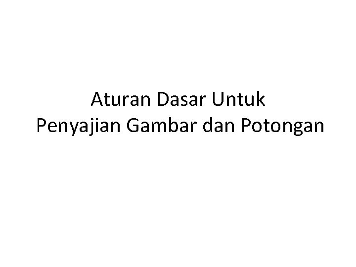 Aturan Dasar Untuk Penyajian Gambar dan Potongan 