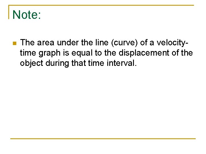 Note: n The area under the line (curve) of a velocitytime graph is equal