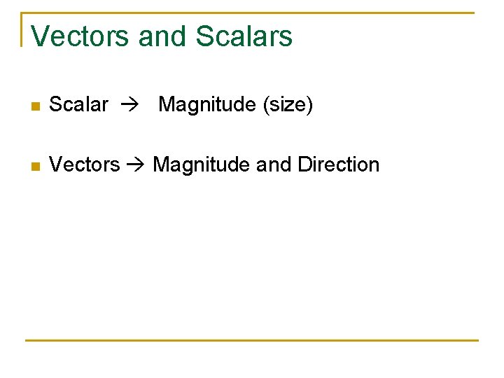 Vectors and Scalars n Scalar Magnitude (size) n Vectors Magnitude and Direction 