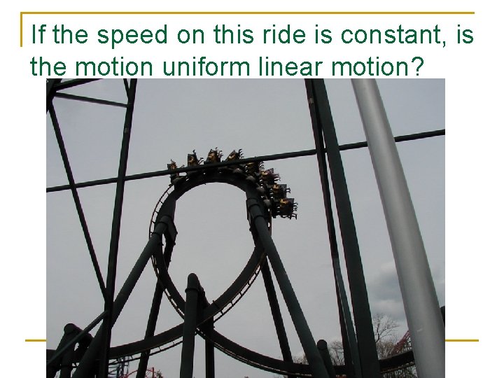 If the speed on this ride is constant, is the motion uniform linear motion?