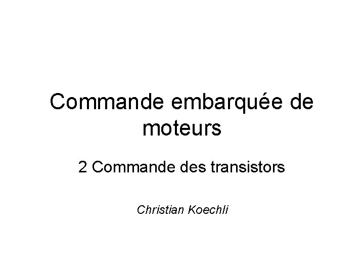 Commande embarquée de moteurs 2 Commande des transistors Christian Koechli 