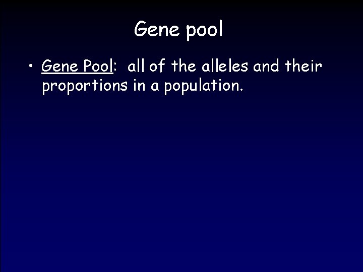 Gene pool • Gene Pool: all of the alleles and their proportions in a