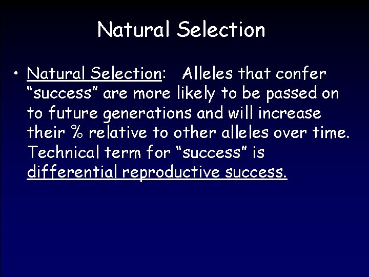 Natural Selection • Natural Selection: Alleles that confer “success” are more likely to be