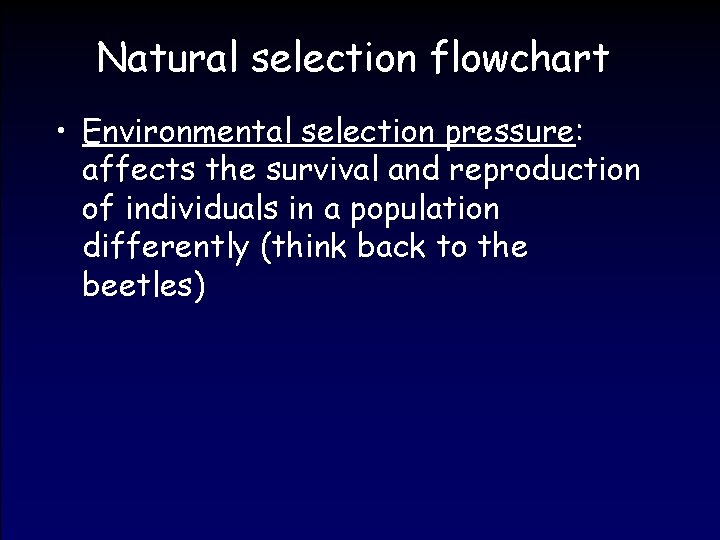 Natural selection flowchart • Environmental selection pressure: affects the survival and reproduction of individuals