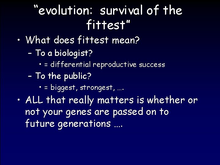 “evolution: survival of the fittest” • What does fittest mean? – To a biologist?