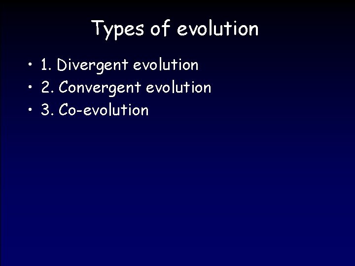 Types of evolution • 1. Divergent evolution • 2. Convergent evolution • 3. Co-evolution
