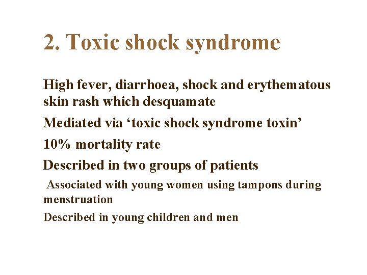 2. Toxic shock syndrome High fever, diarrhoea, shock and erythematous skin rash which desquamate