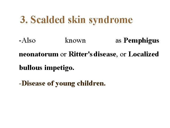 3. Scalded skin syndrome -Also known as Pemphigus neonatorum or Ritter's disease, or Localized