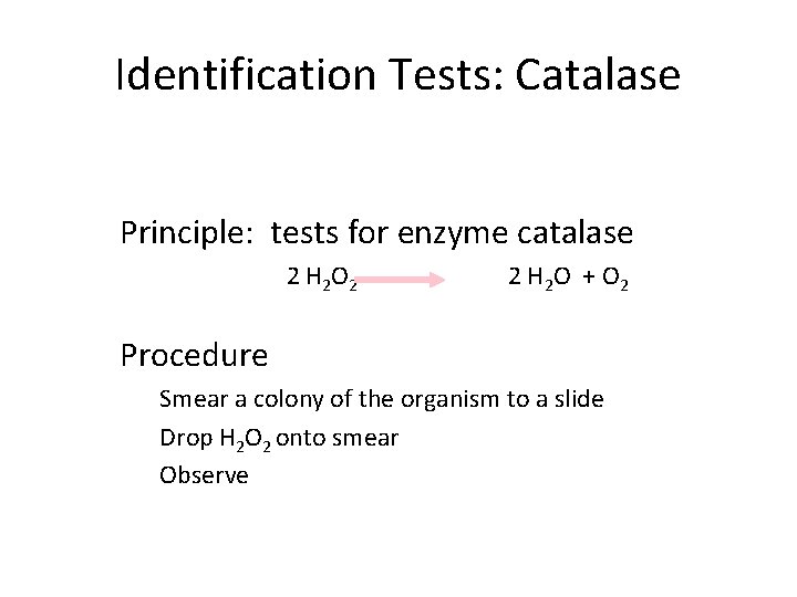 Identification Tests: Catalase Principle: tests for enzyme catalase 2 H 2 O 2 2