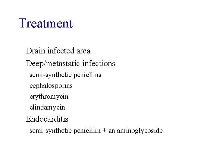 Treatment Drain infected area Deep/metastatic infections semi-synthetic penicllins cephalosporins erythromycin clindamycin Endocarditis semi-synthetic penicillin