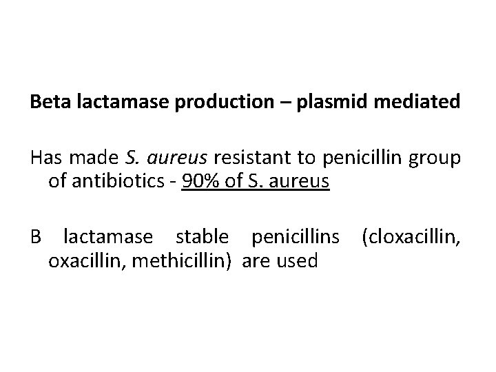 Beta lactamase production – plasmid mediated Has made S. aureus resistant to penicillin group
