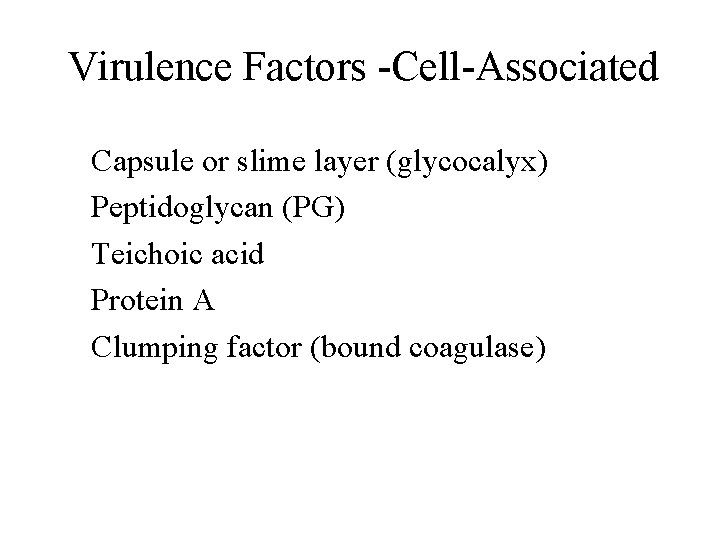 Virulence Factors -Cell-Associated Capsule or slime layer (glycocalyx) Peptidoglycan (PG) Teichoic acid Protein A