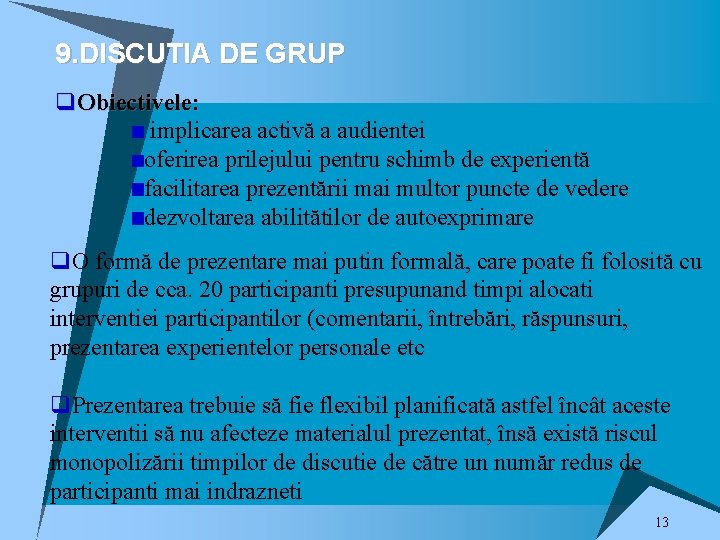 9. DISCUTIA DE GRUP q. Obiectivele: implicarea activă a audientei oferirea prilejului pentru schimb 9. DISCUTIA DE GRUP q. Obiectivele: implicarea activă a audientei oferirea prilejului pentru schimb