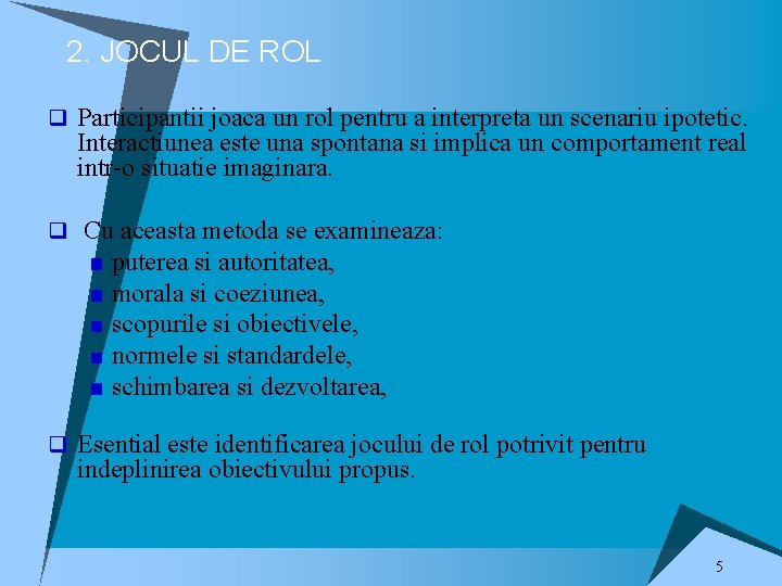 2. JOCUL DE ROL q Participantii joaca un rol pentru a interpreta un scenariu 2. JOCUL DE ROL q Participantii joaca un rol pentru a interpreta un scenariu