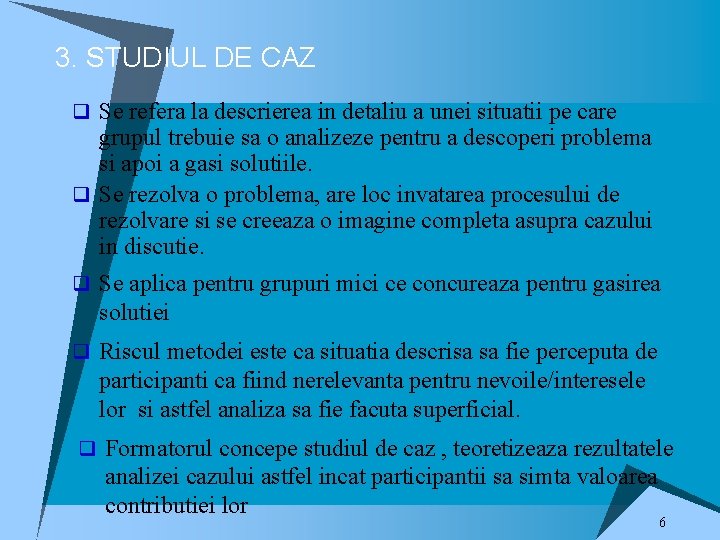 3. STUDIUL DE CAZ q Se refera la descrierea in detaliu a unei situatii 3. STUDIUL DE CAZ q Se refera la descrierea in detaliu a unei situatii