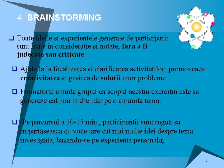 4. BRAINSTORMING q Toate ideile si experientele generate de participanti sunt luate in consideratie 4. BRAINSTORMING q Toate ideile si experientele generate de participanti sunt luate in consideratie