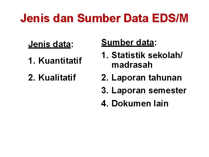 Jenis dan Sumber Data EDS/M Jenis data: 1. Kuantitatif 2. Kualitatif Sumber data: 1.