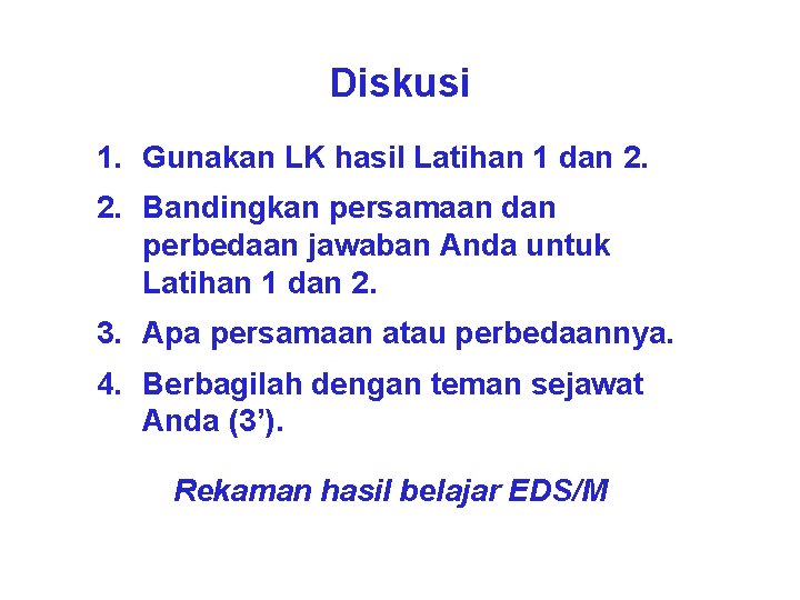 Diskusi 1. Gunakan LK hasil Latihan 1 dan 2. 2. Bandingkan persamaan dan perbedaan