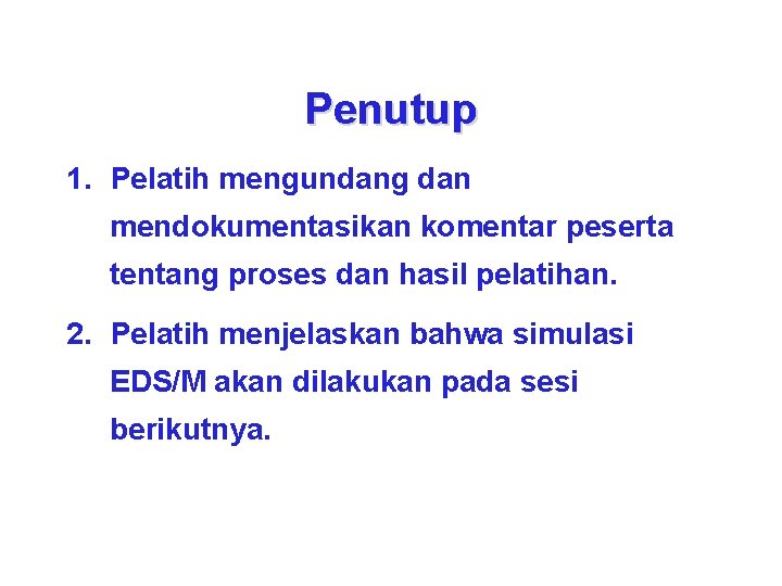 Penutup 1. Pelatih mengundang dan mendokumentasikan komentar peserta tentang proses dan hasil pelatihan. 2.