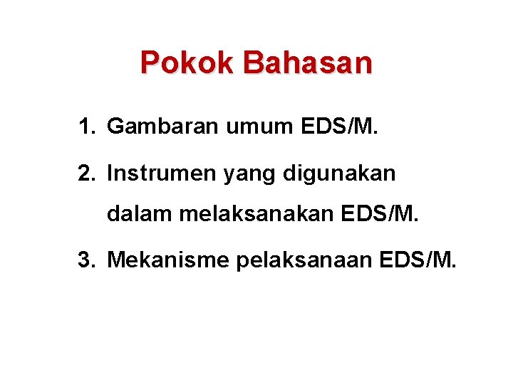 Pokok Bahasan 1. Gambaran umum EDS/M. 2. Instrumen yang digunakan dalam melaksanakan EDS/M. 3.