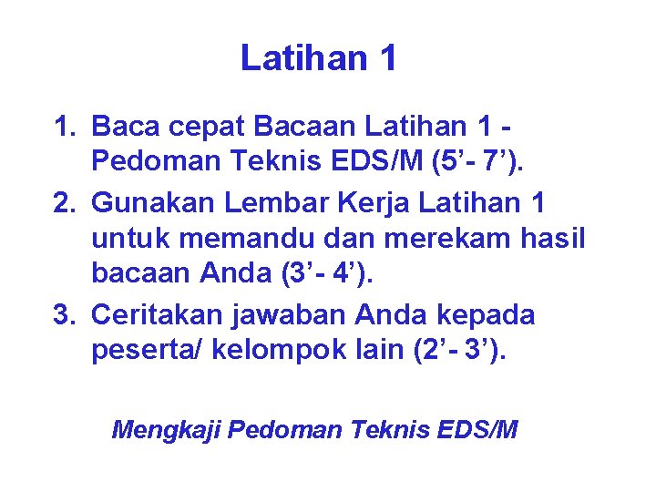 Latihan 1 1. Baca cepat Bacaan Latihan 1 Pedoman Teknis EDS/M (5’- 7’). 2.