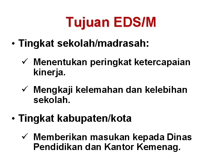 Tujuan EDS/M • Tingkat sekolah/madrasah: ü Menentukan peringkat ketercapaian kinerja. ü Mengkaji kelemahan dan