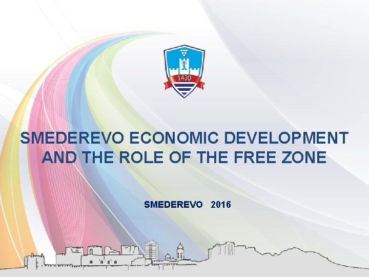 SMEDEREVO ECONOMIC DEVELOPMENT AND THE ROLE OF THE FREE ZONE SMEDEREVO 2016 