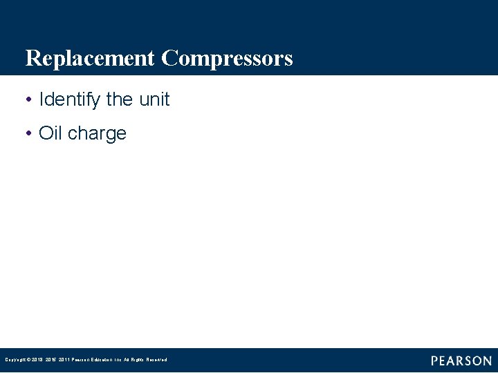 Replacement Compressors • Identify the unit • Oil charge Copyright © 2018, 2015, 2011